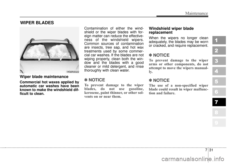 KIA Sportage 2010 SL / 3.G Owners Manual 731
Maintenance
1
2
3
4
5
6
7
8
9
WIPER BLADES
Wiper blade maintenance
Commercial hot waxes applied by
automatic car washes have been
known to make the windshield dif-
ficult to clean.Contamination KIA Sportage 2010 SL / 3.G Owners Manual 731
Maintenance
1
2
3
4
5
6
7
8
9
WIPER BLADES
Wiper blade maintenance
Commercial hot waxes applied by
automatic car washes have been
known to make the windshield dif-
ficult to clean.Contamination