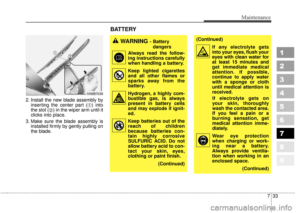 KIA Sportage 2010 SL / 3.G Owners Manual 733
Maintenance
1
2
3
4
5
6
7
8
9
2. Install the new blade assembly byinserting the center part (
➀) into
the slot (
➁) in the wiper arm until it
clicks into place.
3. Make sure the blade assembly