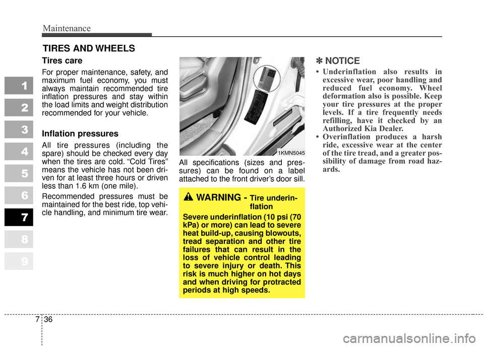 KIA Sportage 2010 SL / 3.G Owners Manual Maintenance
36
7
1
2
3
4
5
6
7
8
9
TIRES AND WHEELS
Tires care  
For proper maintenance, safety, and
maximum fuel economy, you must
always maintain recommended tire
inflation pressures and stay within