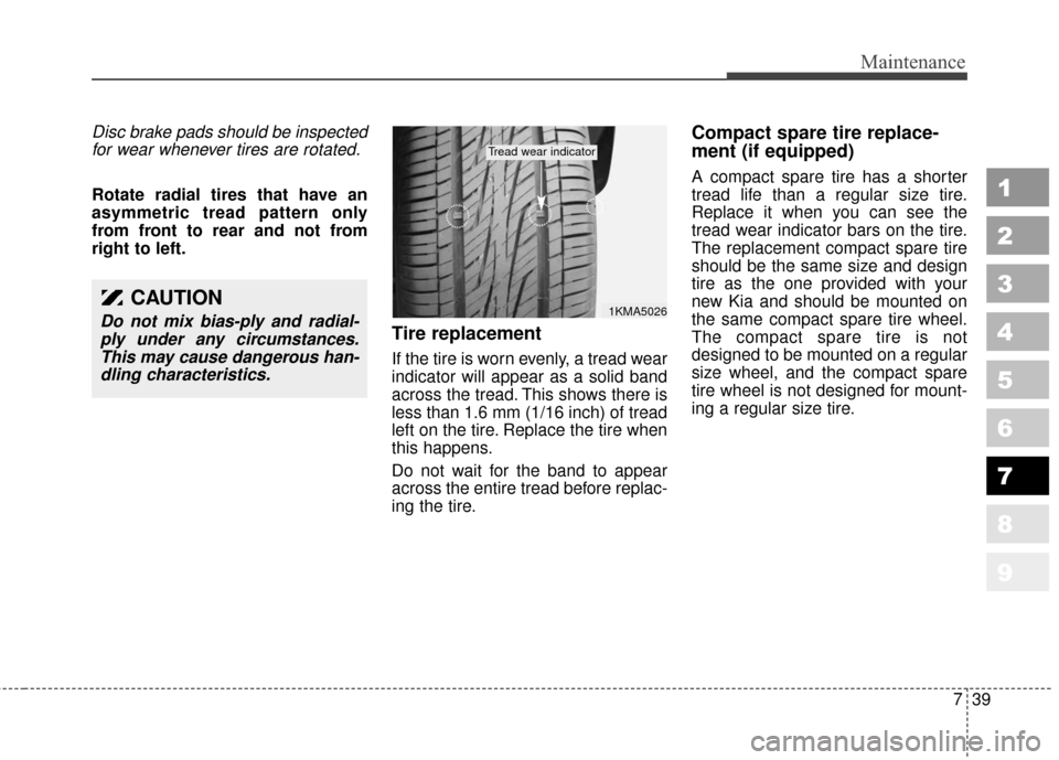 KIA Sportage 2010 SL / 3.G Owners Manual 739
Maintenance
1
2
3
4
5
6
7
8
9
Disc brake pads should be inspectedfor wear whenever tires are rotated.
Rotate radial tires that have an
asymmetric tread pattern only
from front to rear and not from KIA Sportage 2010 SL / 3.G Owners Manual 739
Maintenance
1
2
3
4
5
6
7
8
9
Disc brake pads should be inspectedfor wear whenever tires are rotated.
Rotate radial tires that have an
asymmetric tread pattern only
from front to rear and not from