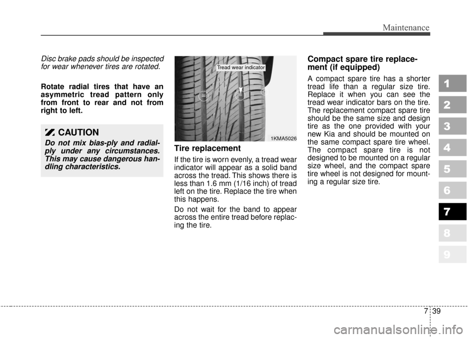 KIA Sportage 2010 SL / 3.G Owners Manual 739
Maintenance
1
2
3
4
5
6
7
8
9
Disc brake pads should be inspectedfor wear whenever tires are rotated.
Rotate radial tires that have an
asymmetric tread pattern only
from front to rear and not from