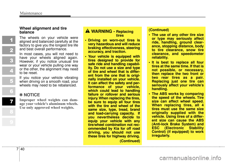 KIA Sportage 2010 SL / 3.G Owners Manual Maintenance
40
7
1
2
3
4
5
6
7
8
9
Wheel alignment and tire 
balance  
The wheels on your vehicle were
aligned and balanced carefully at the
factory to give you the longest tire life
and best overall 