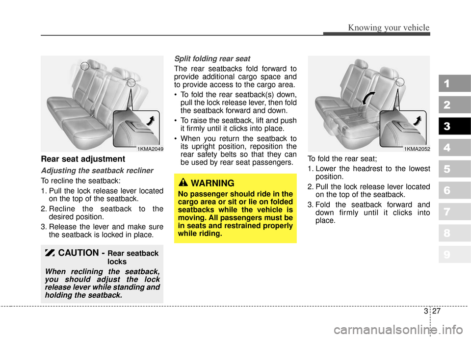 KIA Sportage 2010 SL / 3.G Owners Guide 327
Knowing your vehicle
1
2
3
4
5
6
7
8
9
Rear seat adjustment
Adjusting the seatback recliner
To recline the seatback:
1. Pull the lock release lever locatedon the top of the seatback.
2. Recline th