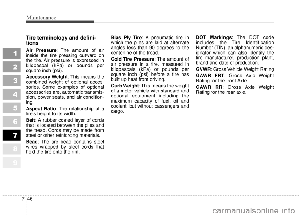 KIA Sportage 2010 SL / 3.G Owners Manual Maintenance
46
7
1
2
3
4
5
6
7
8
9
Tire terminology and defini-
tions
Air Pressure: The amount of air
inside the tire pressing outward on
the tire. Air pressure is expressed in
kilopascal (kPa) or pou