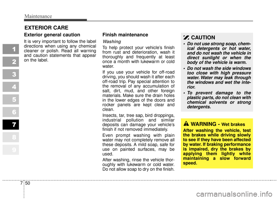 KIA Sportage 2010 SL / 3.G Owners Manual Maintenance
50
7
1
2
3
4
5
6
7
8
9
EXTERIOR CARE 
Exterior general caution 
It is very important to follow the label
directions when using any chemical
cleaner or polish. Read all warning
and caution 