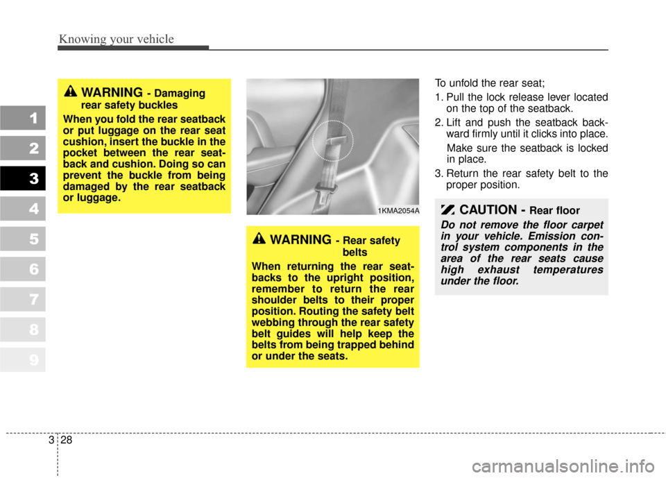 KIA Sportage 2010 SL / 3.G Owners Manual Knowing your vehicle
28
3
1
2
3
4
5
6
7
8
9
CAUTION - Rear floor
Do not remove the floor carpet
in your vehicle. Emission con-trol system components in thearea of the rear seats causehigh exhaust temp