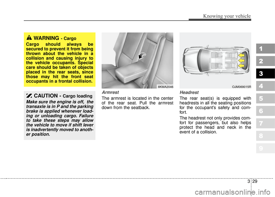 KIA Sportage 2010 SL / 3.G Owners Guide 329
Knowing your vehicle
1
2
3
4
5
6
7
8
9
Armrest
The armrest is located in the center
of the rear seat. Pull the armrest
down from the seatback.
Headrest
The rear seat(s) is equipped with
headrests 
