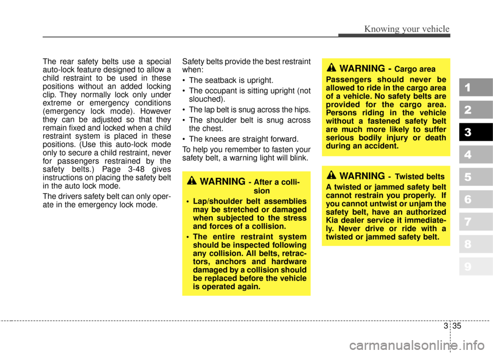 KIA Sportage 2010 SL / 3.G Service Manual 335
Knowing your vehicle
1
2
3
4
5
6
7
8
9
The rear safety belts use a special
auto-lock feature designed to allow a
child restraint to be used in these
positions without an added locking
clip. They n