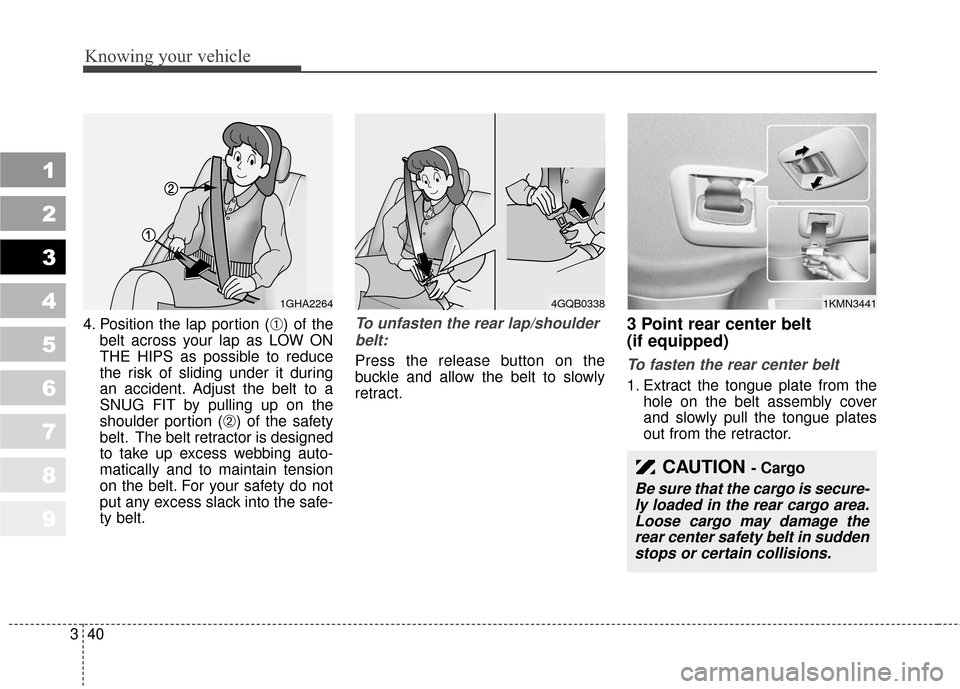 KIA Sportage 2010 SL / 3.G Service Manual Knowing your vehicle
40
3
1
2
3
4
5
6
7
8
9
4. Position the lap portion (➀) of the
belt across your lap as LOW ON
THE HIPS as possible to reduce
the risk of sliding under it during
an accident. Adju