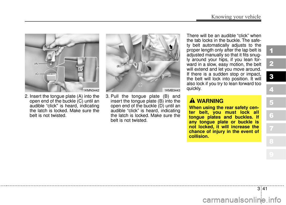 KIA Sportage 2010 SL / 3.G Service Manual 341
Knowing your vehicle
1
2
3
4
5
6
7
8
9
2. Insert the tongue plate (A) into theopen end of the buckle (C) until an
audible “click" is heard, indicating
the latch is locked. Make sure the
belt is 