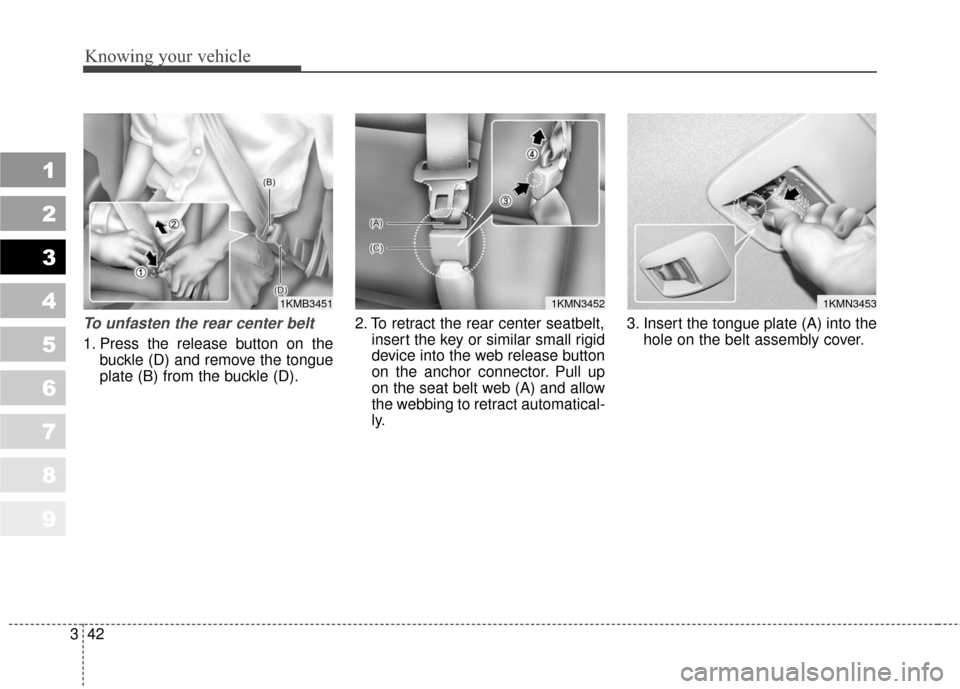 KIA Sportage 2010 SL / 3.G Workshop Manual Knowing your vehicle
42
3
1
2
3
4
5
6
7
8
9
To unfasten the rear center belt
1. Press the release button on the
buckle (D) and remove the tongue
plate (B) from the buckle (D). 2. To retract the rear KIA Sportage 2010 SL / 3.G Workshop Manual Knowing your vehicle
42
3
1
2
3
4
5
6
7
8
9
To unfasten the rear center belt
1. Press the release button on the
buckle (D) and remove the tongue
plate (B) from the buckle (D). 2. To retract the rear