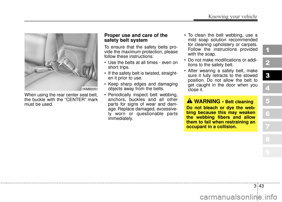 KIA Sportage 2010 SL / 3.G Workshop Manual 343
Knowing your vehicle
1
2
3
4
5
6
7
8
9
When using the rear center seat belt,
the buckle with the “CENTER” mark
must be used.
Proper use and care of the
safety belt system
To ensure that the KIA Sportage 2010 SL / 3.G Workshop Manual 343
Knowing your vehicle
1
2
3
4
5
6
7
8
9
When using the rear center seat belt,
the buckle with the “CENTER” mark
must be used.
Proper use and care of the
safety belt system
To ensure that the