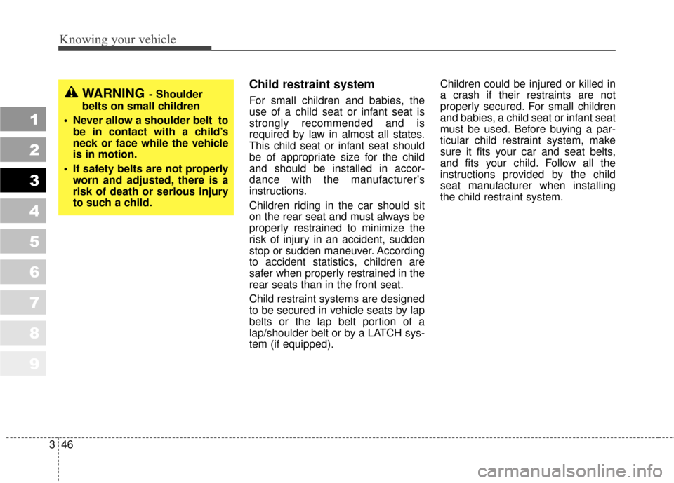 KIA Sportage 2010 SL / 3.G Workshop Manual Knowing your vehicle
46
3
1
2
3
4
5
6
7
8
9
Child restraint system 
For small children and babies, the
use of a child seat or infant seat is
strongly recommended and is
required by law in almost all s