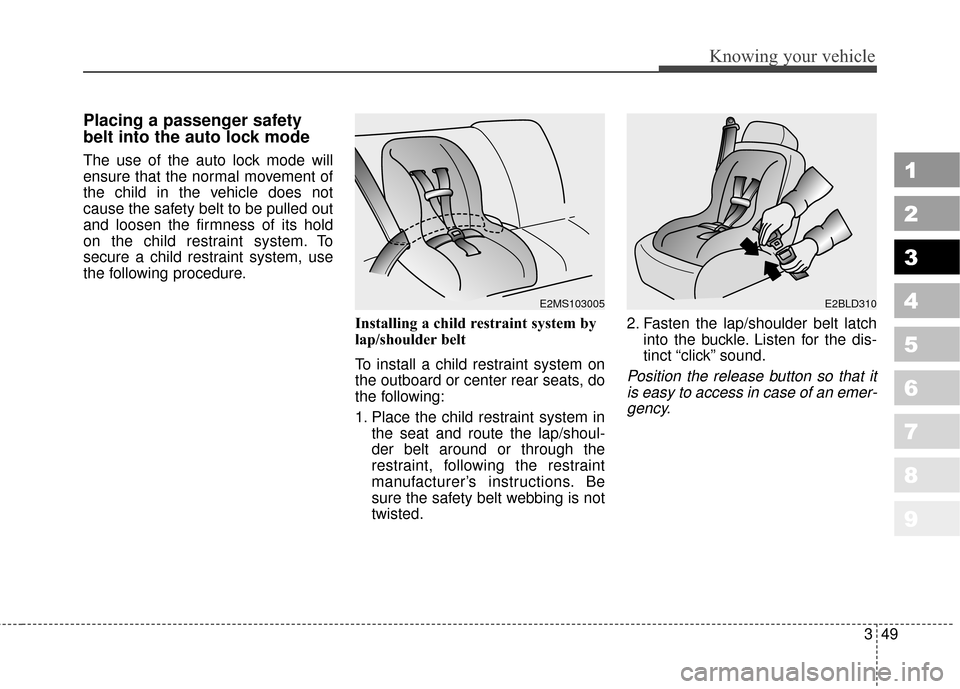 KIA Sportage 2010 SL / 3.G Workshop Manual 349
Knowing your vehicle
1
2
3
4
5
6
7
8
9
Placing a passenger safety
belt into the auto lock mode
The use of the auto lock mode will
ensure that the normal movement of
the child in the vehicle does n