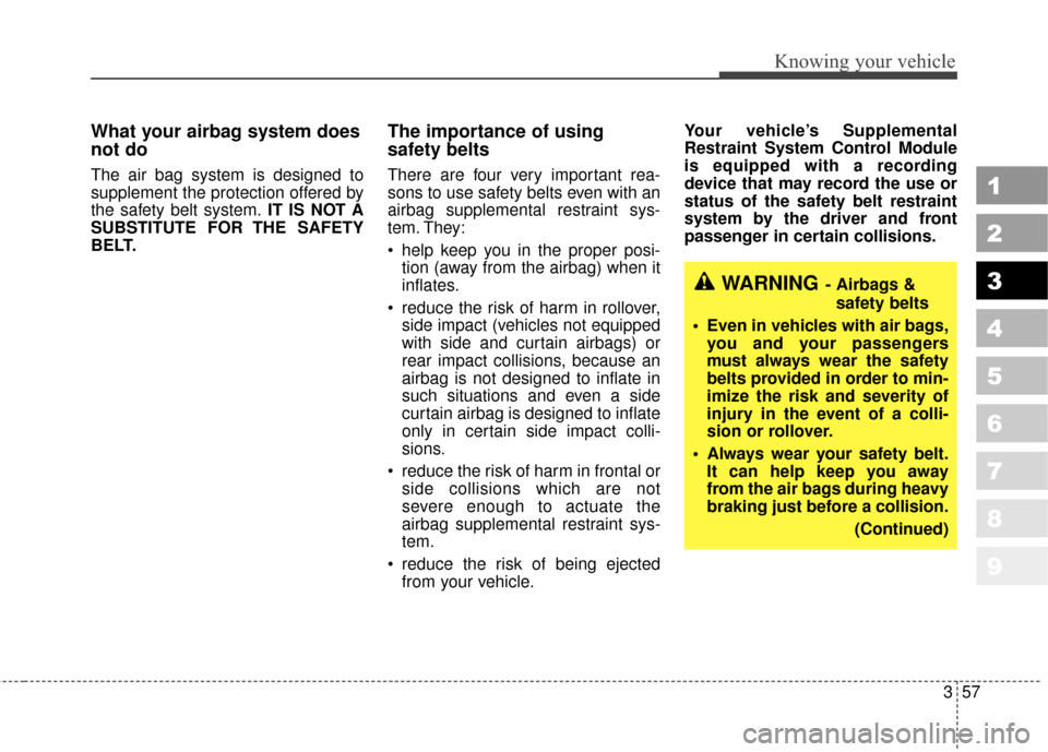 KIA Sportage 2010 SL / 3.G Owners Manual 357
1
2
3
4
5
6
7
8
9
Knowing your vehicle
What your airbag system does
not do
The air bag system is designed to
supplement the protection offered by
the safety belt system.IT IS NOT A
SUBSTITUTE FOR 