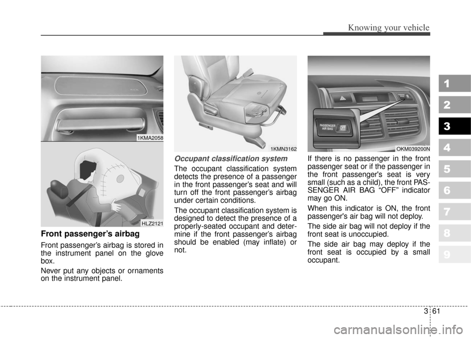 KIA Sportage 2010 SL / 3.G Repair Manual 361
1
2
3
4
5
6
7
8
9
Knowing your vehicle
Front passenger’s airbag
Front passenger’s airbag is stored in
the instrument panel on the glove
box.
Never put any objects or ornaments
on the instrumen KIA Sportage 2010 SL / 3.G Repair Manual 361
1
2
3
4
5
6
7
8
9
Knowing your vehicle
Front passenger’s airbag
Front passenger’s airbag is stored in
the instrument panel on the glove
box.
Never put any objects or ornaments
on the instrumen