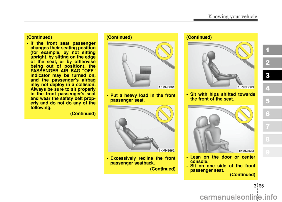 KIA Sportage 2010 SL / 3.G Manual PDF 365
1
2
3
4
5
6
7
8
9
Knowing your vehicle
(Continued)
 If the front seat passengerchanges their seating position
(for example, by not sitting
upright, by sitting on the edge
of the seat, or by otherw