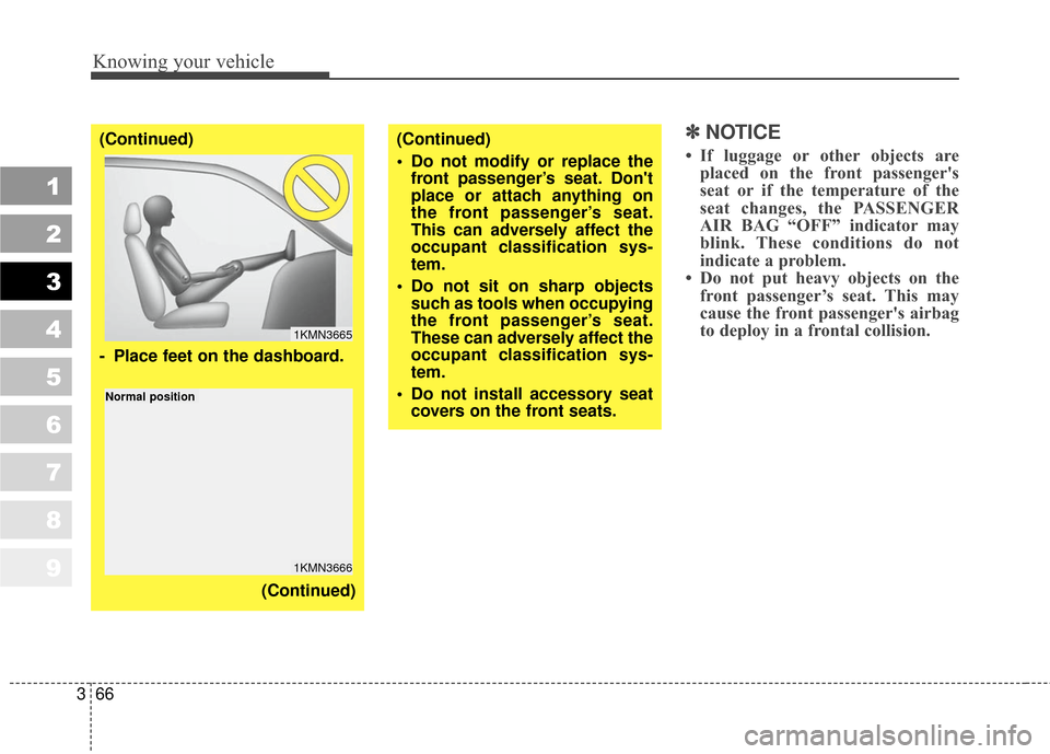 KIA Sportage 2010 SL / 3.G Manual PDF Knowing your vehicle
66
3
1
2
3
4
5
6
7
8
9
✽ ✽
NOTICE
• If luggage or other objects are
placed on the front passengers
seat or if the temperature of the
seat changes, the PASSENGER
AIR BAG “