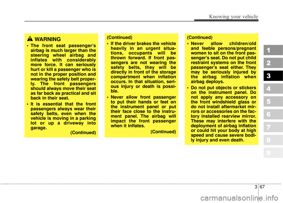 KIA Sportage 2010 SL / 3.G Manual PDF 367
1
2
3
4
5
6
7
8
9
Knowing your vehicle
(Continued)
 If the driver brakes the vehicleheavily in an urgent situa-
tions, occupants will be
thrown forward. If front pas-
sengers are not wearing the
s