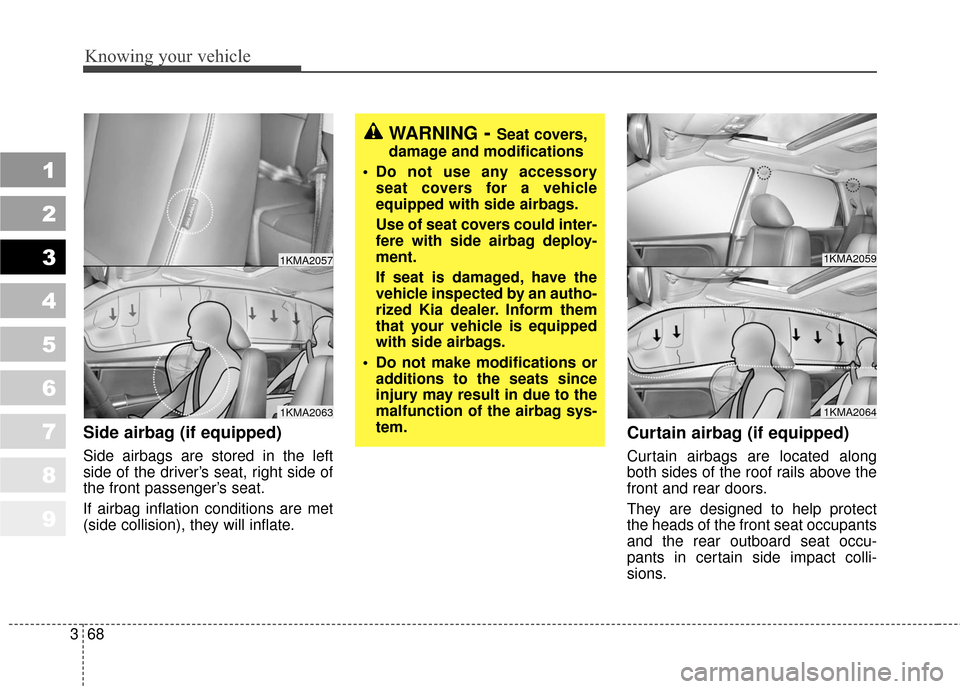 KIA Sportage 2010 SL / 3.G Manual PDF Knowing your vehicle
68
3
1
2
3
4
5
6
7
8
9
Side airbag (if equipped)
Side airbags are stored in the left
side of the driver’s seat, right side of
the front passenger’s seat.
If airbag inflation c