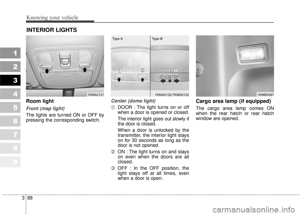 KIA Sportage 2010 SL / 3.G Owners Manual Knowing your vehicle
88
3
1
2
3
4
5
6
7
8
9
Room light
Front (map light)
The lights are turned ON or OFF by
pressing the corresponding switch.
Center (dome light)
➀DOOR : The light turns on or off
w
