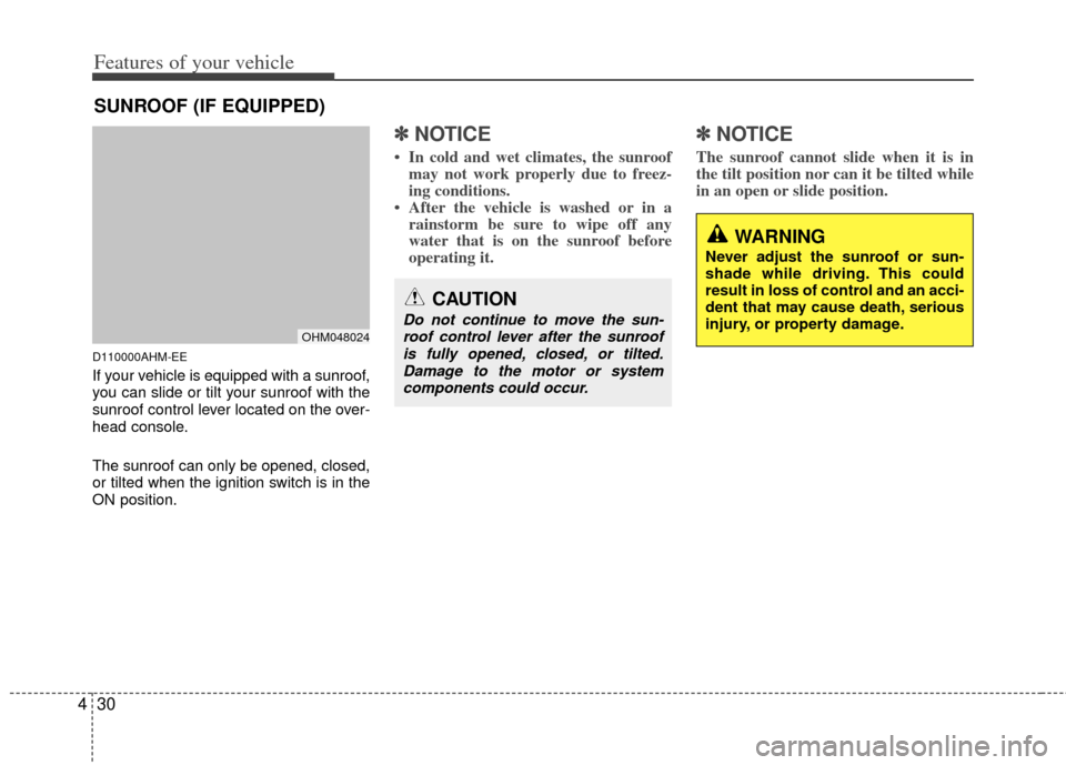 KIA Borrego 2011 1.G Owners Manual Features of your vehicle
30
4
D110000AHM-EE
If your vehicle is equipped with a sunroof,
you can slide or tilt your sunroof with the
sunroof control lever located on the over-
head console.
The sunroof