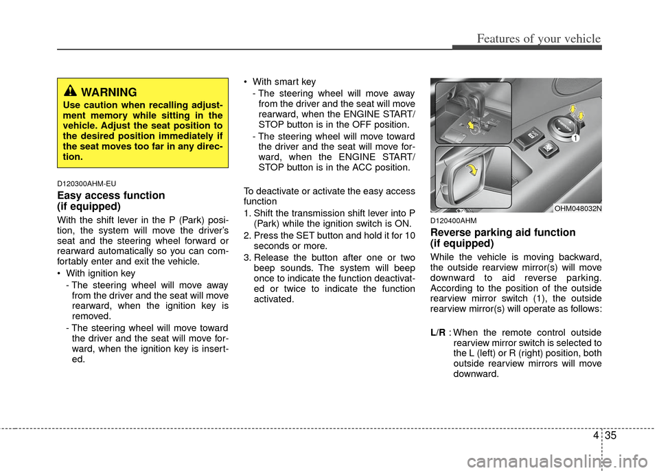 KIA Borrego 2011 1.G User Guide 435
Features of your vehicle
D120300AHM-EU
Easy access function 
(if equipped)
With the shift lever in the P (Park) posi-
tion, the system will move the driver’s
seat and the steering wheel forward 