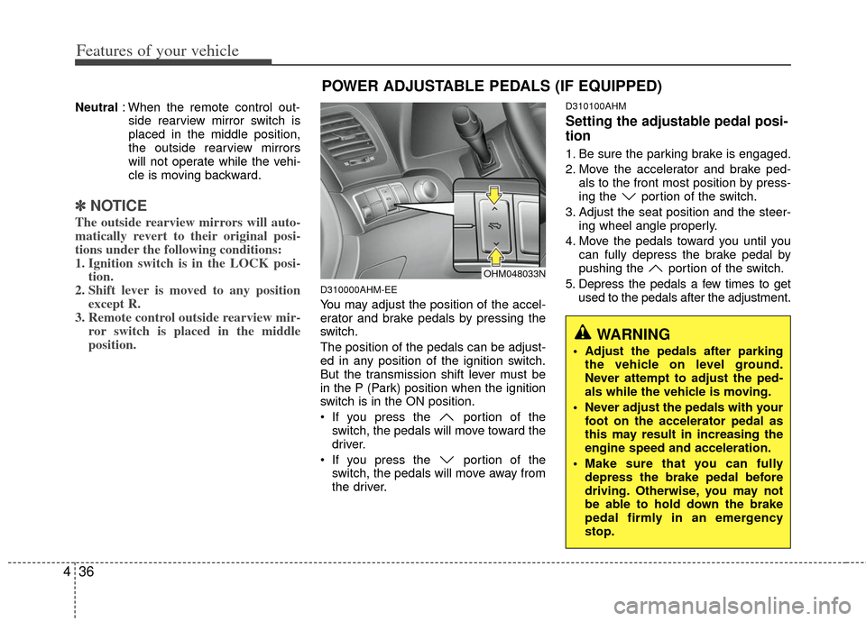 KIA Borrego 2011 1.G Owners Manual Features of your vehicle
36
4
Neutral : When the remote control out-
side rearview mirror switch is
placed in the middle position,
the outside rearview mirrors
will not operate while the vehi-
cle is 