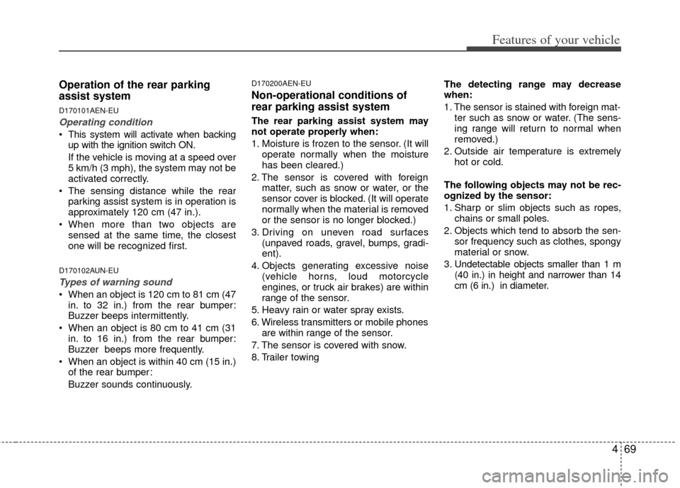 KIA Borrego 2011 1.G User Guide 469
Features of your vehicle
Operation of the rear parking
assist system
D170101AEN-EU
Operating condition
 This system will activate when backingup with the ignition switch ON.
If the vehicle is movi