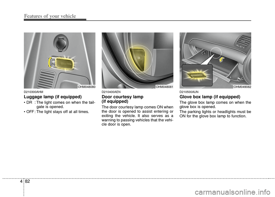 KIA Borrego 2011 1.G Owners Manual Features of your vehicle
82
4
D210300AHM
Luggage lamp (if equipped)
: The light comes on when the tail-
gate is opened.
OFF: The light stays off at all times.
D210400AEN
Door courtesy lamp
(if equi KIA Borrego 2011 1.G Owners Manual Features of your vehicle
82
4
D210300AHM
Luggage lamp (if equipped)
: The light comes on when the tail-
gate is opened.
OFF: The light stays off at all times.
D210400AEN
Door courtesy lamp
(if equi