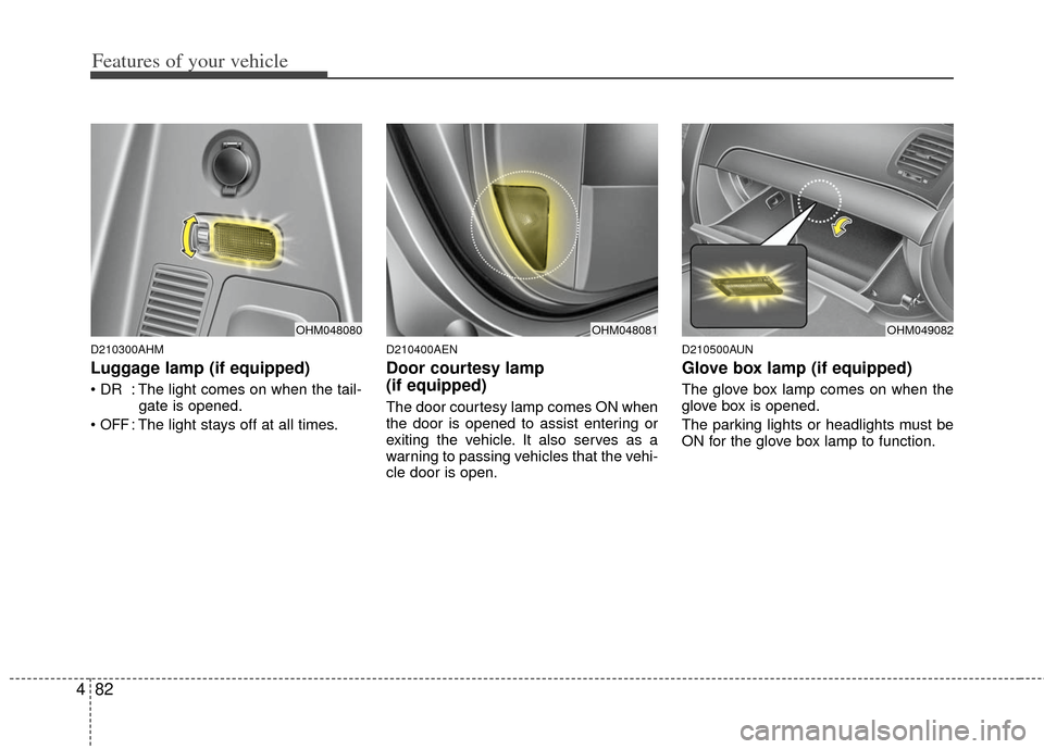 KIA Borrego 2011 1.G Owners Manual Features of your vehicle
82
4
D210300AHM
Luggage lamp (if equipped)
 : The light comes on when the tail-
gate is opened.

OFF: The light stays off at all times.
D210400AEN
Door courtesy lamp 
(if equi