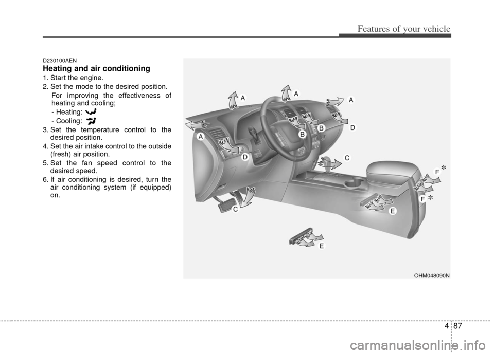 KIA Borrego 2011 1.G Owners Manual 487
Features of your vehicle
D230100AEN
Heating and air conditioning
1. Start the engine.
2. Set the mode to the desired position.For improving the effectiveness of
heating and cooling;
- Heating:
- C KIA Borrego 2011 1.G Owners Manual 487
Features of your vehicle
D230100AEN
Heating and air conditioning
1. Start the engine.
2. Set the mode to the desired position.For improving the effectiveness of
heating and cooling;
- Heating:
- C