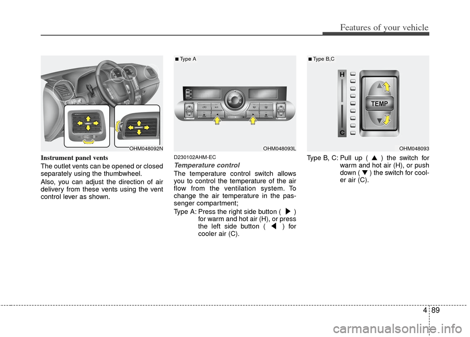 KIA Borrego 2011 1.G Owners Manual 489
Features of your vehicle
Instrument panel vents
The outlet vents can be opened or closed
separately using the thumbwheel.
Also, you can adjust the direction of air
delivery from these vents using KIA Borrego 2011 1.G Owners Manual 489
Features of your vehicle
Instrument panel vents
The outlet vents can be opened or closed
separately using the thumbwheel.
Also, you can adjust the direction of air
delivery from these vents using
