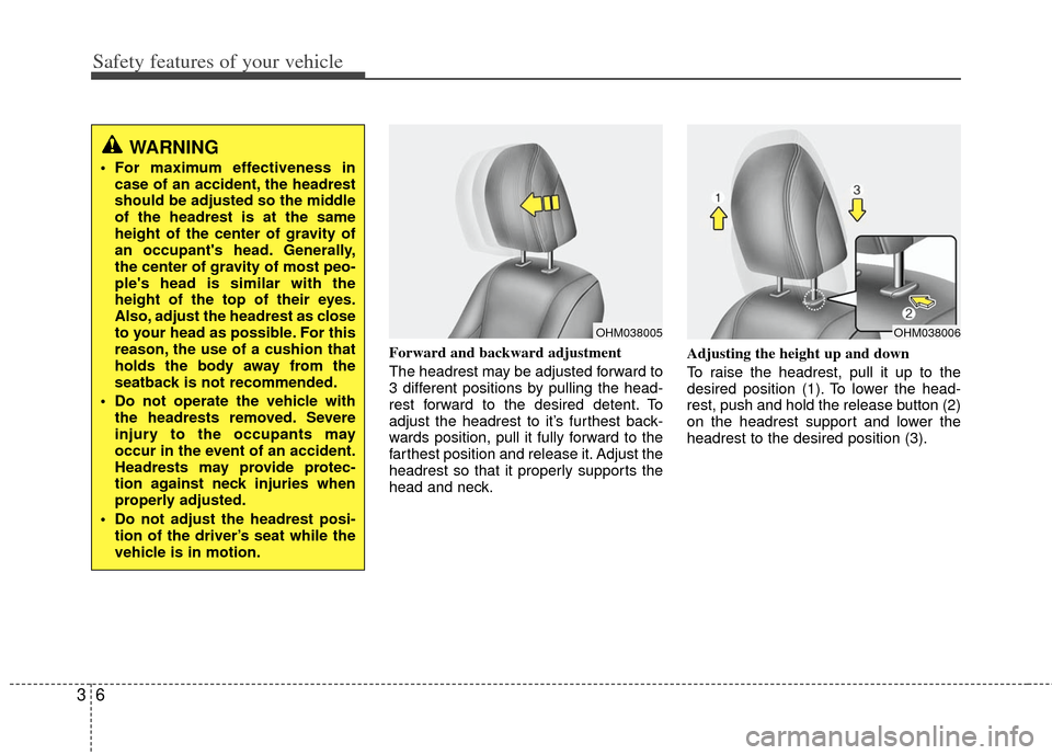 KIA Borrego 2011 1.G User Guide Safety features of your vehicle
63
Forward and backward adjustment 
The headrest may be adjusted forward to
3 different positions by pulling the head-
rest forward to the desired detent. To
adjust the