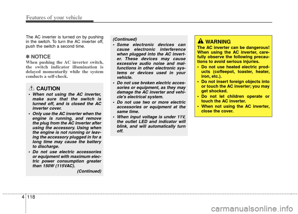 KIA Borrego 2011 1.G Owners Manual Features of your vehicle
118
4
The AC inverter is turned on by pushing
in the switch. To turn the AC inverter off,
push the switch a second time.
✽ ✽
NOTICE
When pushing the AC inverter switch,
th