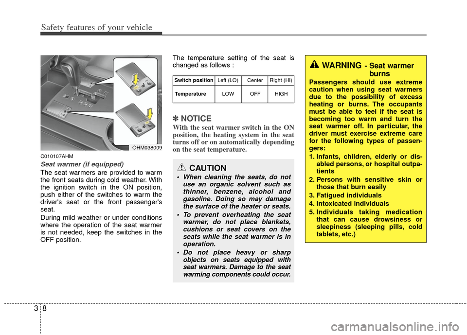 KIA Borrego 2011 1.G Owners Guide Safety features of your vehicle
83
C010107AHM
Seat warmer (if equipped)
The seat warmers are provided to warm
the front seats during cold weather. With
the ignition switch in the ON position,
push eit KIA Borrego 2011 1.G Owners Guide Safety features of your vehicle
83
C010107AHM
Seat warmer (if equipped)
The seat warmers are provided to warm
the front seats during cold weather. With
the ignition switch in the ON position,
push eit