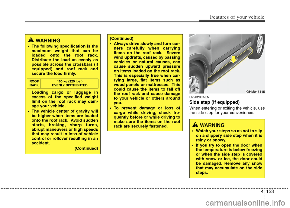 KIA Borrego 2011 1.G Owners Manual 4123
Features of your vehicle
D290200AEN
Side step (if equipped)
When entering or exiting the vehicle, use
the side step for your convenience.
OHM048145
WARNING
 Watch your steps so as not to slipon a