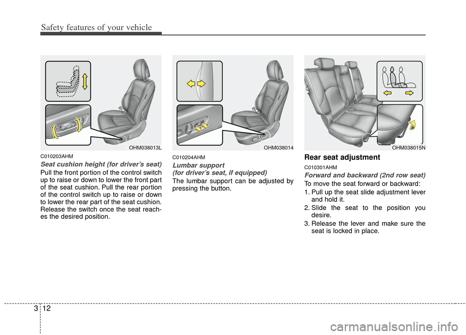 KIA Borrego 2011 1.G Owners Guide Safety features of your vehicle
12
3
C010203AHM
Seat cushion height (for driver’s seat)
Pull the front portion of the control switch
up to raise or down to lower the front part
of the seat cushion. 
