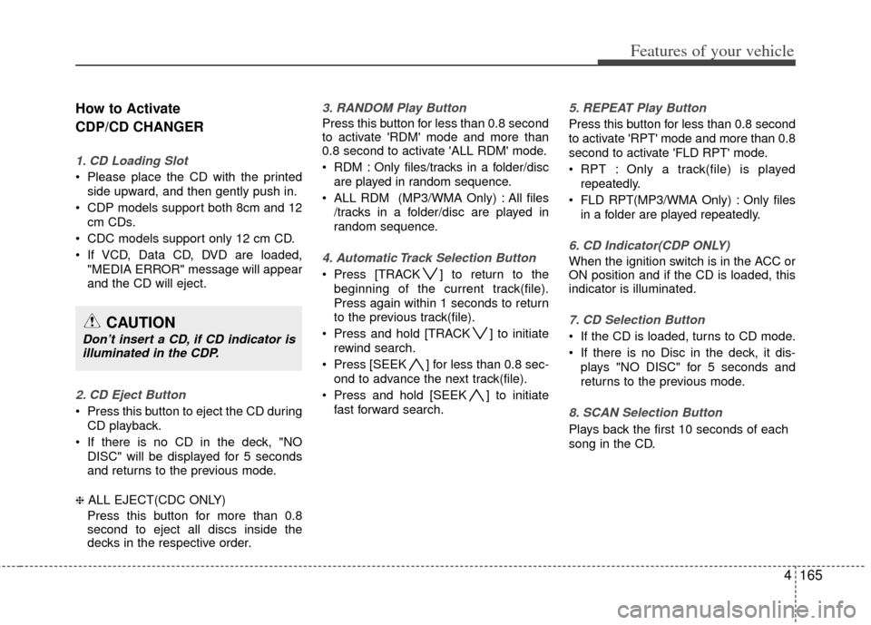 KIA Borrego 2011 1.G Owners Manual 4165
Features of your vehicle
How to Activate 
CDP/CD CHANGER
1. CD Loading Slot
 Please place the CD with the printedside upward, and then gently push in.
 CDP models support both 8cm and 12 cm CDs.
