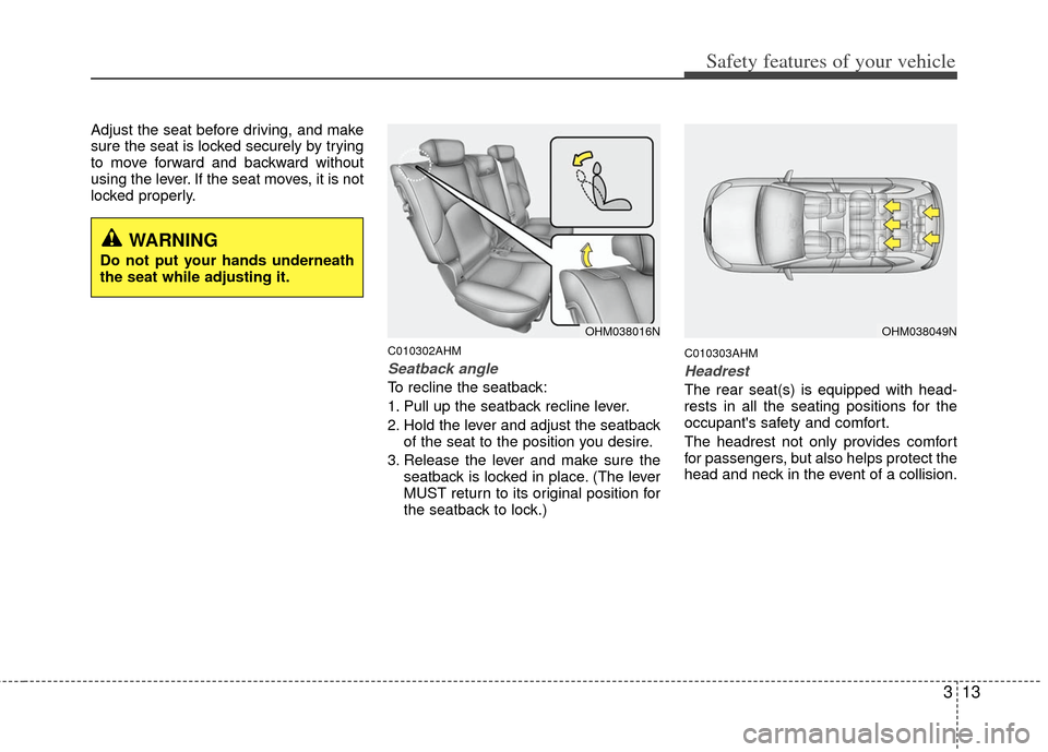 KIA Borrego 2011 1.G Owners Manual 313
Safety features of your vehicle
Adjust the seat before driving, and make
sure the seat is locked securely by trying
to move forward and backward without
using the lever. If the seat moves, it is n KIA Borrego 2011 1.G Owners Manual 313
Safety features of your vehicle
Adjust the seat before driving, and make
sure the seat is locked securely by trying
to move forward and backward without
using the lever. If the seat moves, it is n