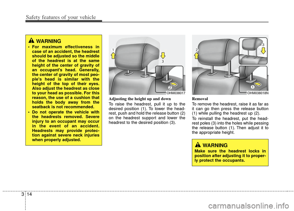 KIA Borrego 2011 1.G Owners Guide Safety features of your vehicle
14
3
Adjusting the height up and down
To raise the headrest, pull it up to the
desired position (1). To lower the head-
rest, push and hold the release button (2)
on th