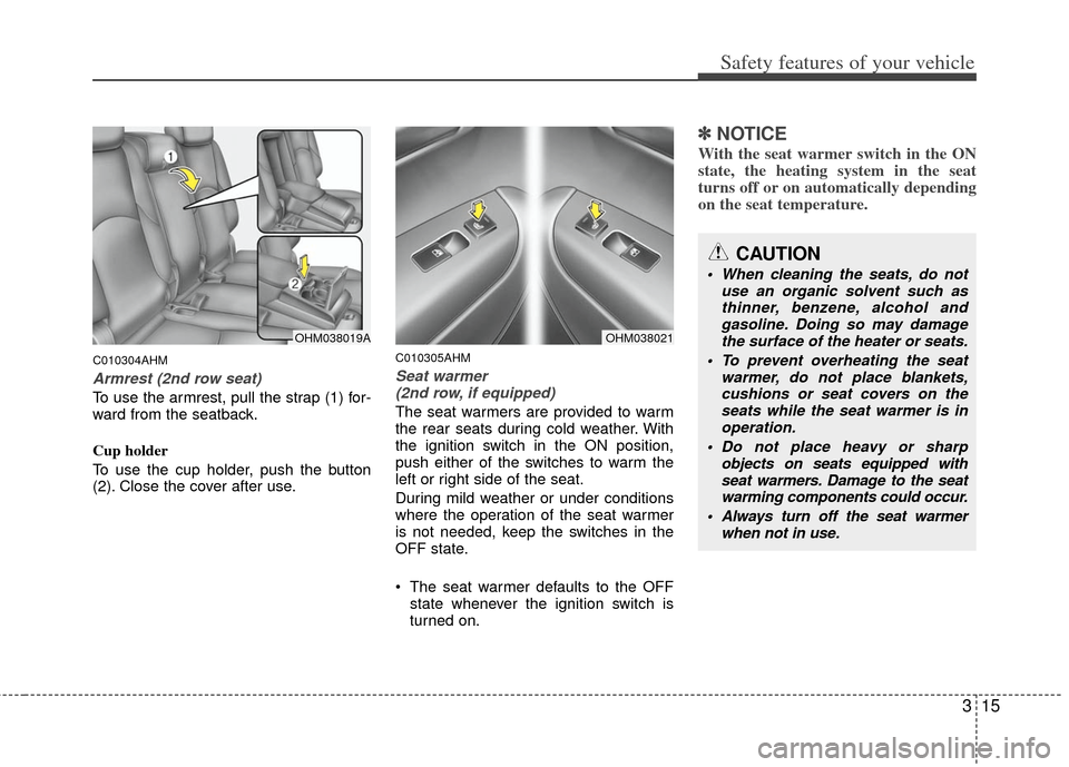 KIA Borrego 2011 1.G Owners Guide 315
Safety features of your vehicle
C010304AHM
Armrest (2nd row seat)
To use the armrest, pull the strap (1) for-
ward from the seatback.
Cup holder
To use the cup holder, push the button
(2). Close t