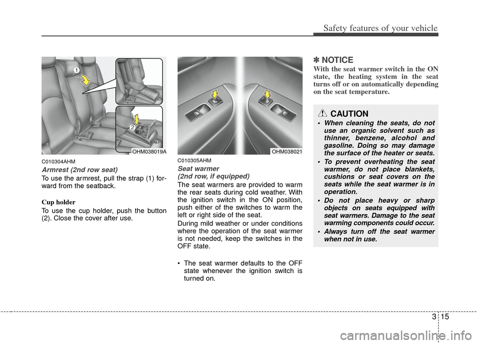 KIA Borrego 2011 1.G Owners Manual 315
Safety features of your vehicle
C010304AHM
Armrest (2nd row seat)
To use the armrest, pull the strap (1) for-
ward from the seatback.
Cup holder
To use the cup holder, push the button
(2). Close t