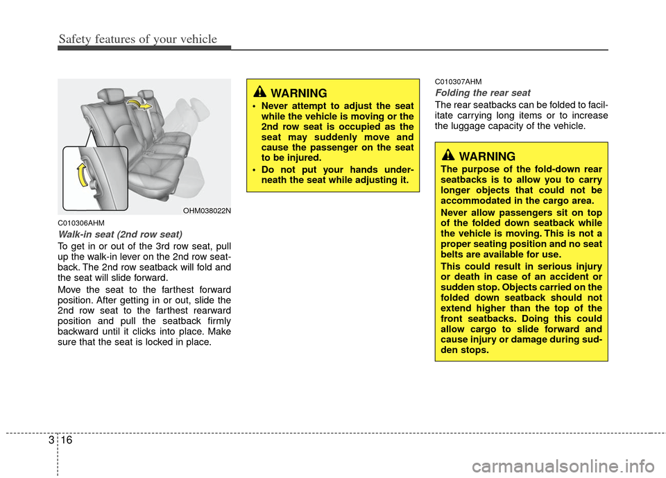 KIA Borrego 2011 1.G Owners Guide Safety features of your vehicle
16
3
C010306AHM
Walk-in seat (2nd row seat)
To get in or out of the 3rd row seat, pull
up the walk-in lever on the 2nd row seat-
back. The 2nd row seatback will fold an