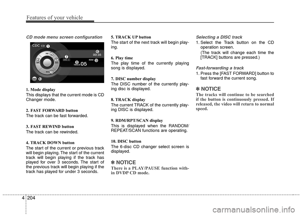 KIA Borrego 2011 1.G Owners Manual Features of your vehicle
204
4
CD mode menu screen configuration
1. Mode display 
This displays that the current mode is CD
Changer mode.
2. FAST FORWARD button
The track can be fast forwarded.
3. FAS