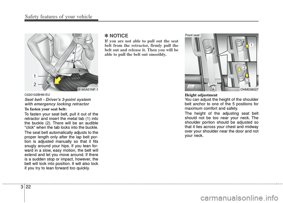 KIA Borrego 2011 1.G Owners Manual Safety features of your vehicle
22
3
C020102BHM-EU
Seat belt - Drivers 3-point system
with emergency locking retractor
To fasten your seat belt:
To fasten your seat belt, pull it out of the
retractor