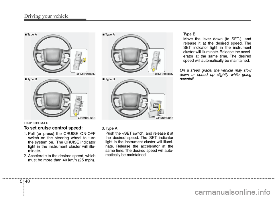 KIA Borrego 2011 1.G Owners Manual Driving your vehicle
40
5
E090100BHM-EU
To set cruise control speed:
1. Pull (or press) the CRUISE ON-OFF
switch on the steering wheel to turn
the system on. The CRUISE indicator
light in the instrume