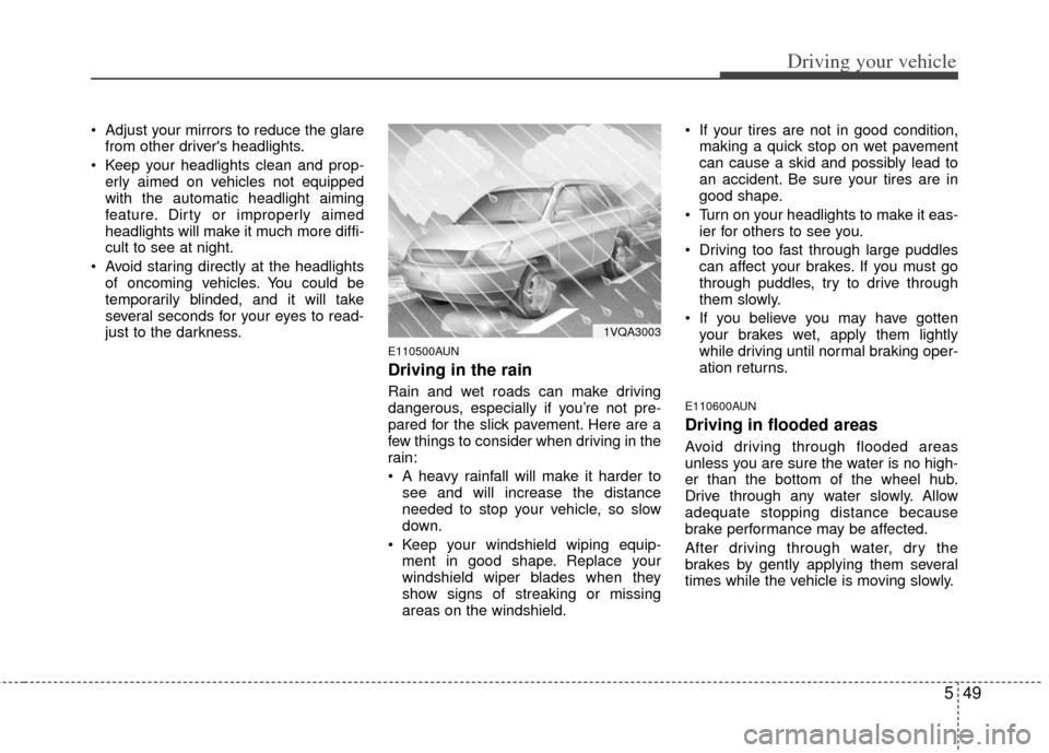 KIA Borrego 2011 1.G Service Manual 549
Driving your vehicle
 Adjust your mirrors to reduce the glarefrom other drivers headlights.
 Keep your headlights clean and prop- erly aimed on vehicles not equipped
with the automatic headlight 