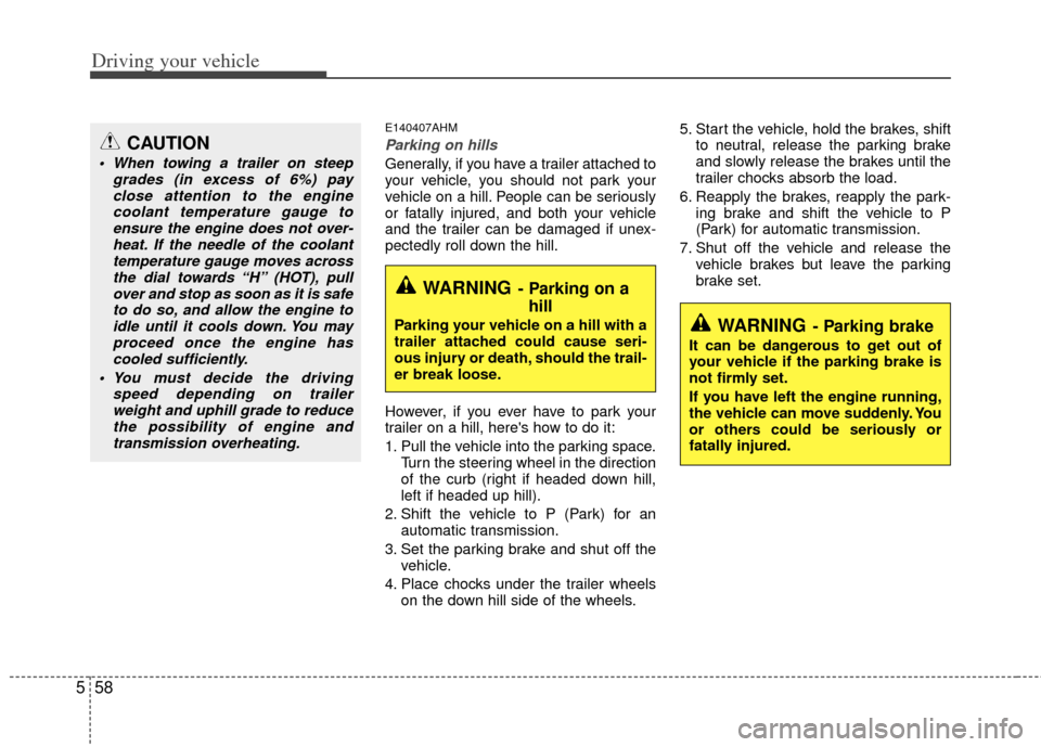 KIA Borrego 2011 1.G User Guide Driving your vehicle
58
5
E140407AHM
Parking on hills 
Generally, if you have a trailer attached to
your vehicle, you should not park your
vehicle on a hill. People can be seriously
or fatally injured