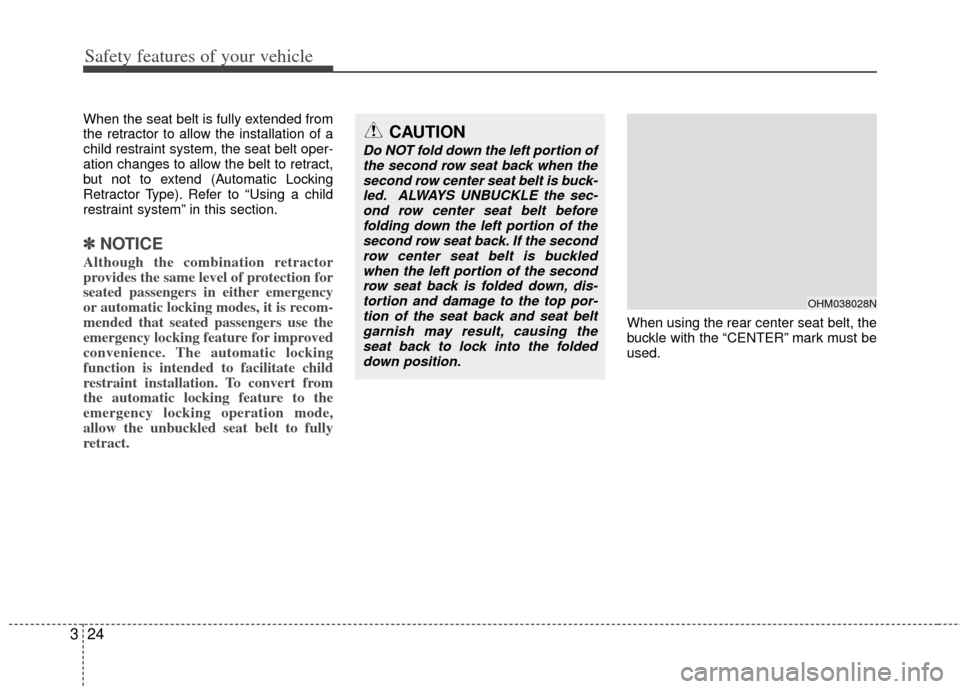 KIA Borrego 2011 1.G Owners Manual Safety features of your vehicle
24
3
When the seat belt is fully extended from
the retractor to allow the installation of a
child restraint system, the seat belt oper-
ation changes to allow the belt 